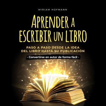 [Spanish] - Aprender a escribir un libro: Paso a paso desde la idea del libro hasta su publicación - Convertirse en autor de forma fácil