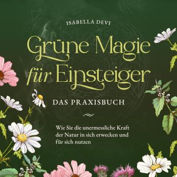 [German] - Grüne Magie für Einsteiger - Das Praxisbuch: Wie Sie die unermessliche Kraft der Natur in sich erwecken und für sich nutzen | inkl. Krafttiere Spiritfinder, Hexen Ritualen, Blütenessenzen u.v.m.