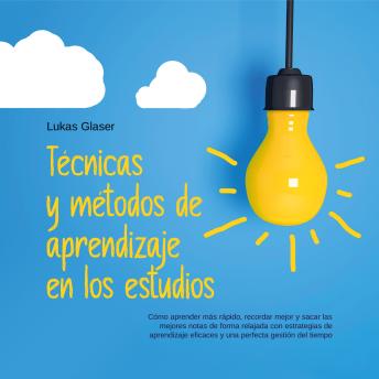 [Spanish] - Técnicas y métodos de aprendizaje en los estudios: Cómo aprender más rápido, recordar mejor y sacar las mejores notas de forma relajada con estrategias de aprendizaje eficaces y una perfecta gestión del tiempo