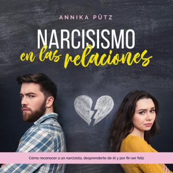 [Spanish] - Narcisismo en las relaciones: Cómo reconocer a un narcisista, desprenderte de él y por fin ser feliz