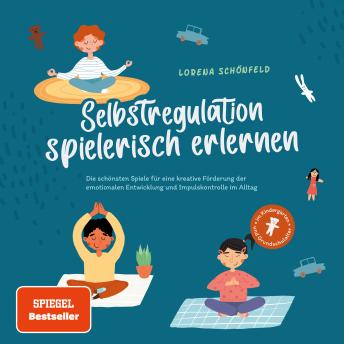 [German] - Selbstregulation spielerisch erlernen: Die schönsten Spiele für eine kreative Förderung der emotionalen Entwicklung und Impulskontrolle im Alltag | im Kindergarten- und Grundschulalter