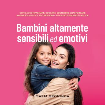 [Italian] - Bambini altamente sensibili ed emotivi: Come accompagnare, educare, sostenere e rafforzare amorevolmente il suo bambino - Altamente sensibile e felice