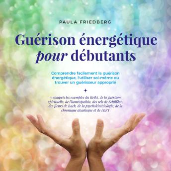 [French] - Guérison énergétique pour débutants: Comprendre facilement la guérison énergétique, l'utiliser soi-même ou trouver un guérisseur approprié