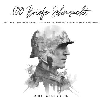 Download 500 Briefe Sehnsucht: Ostfront, Gefangenschaft, Flucht - Ein bewegendes Schicksal im 2. Weltkrieg (Deutsche Soldaten-Biografien) by Dirk Chervatin