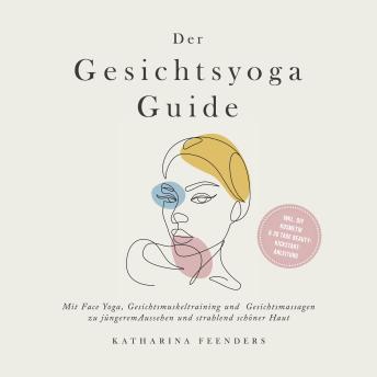 [German] - Der Gesichtsyoga Guide: Mit Face Yoga, Gesichtsmuskeltraining und Gesichtsmassagen zu jüngerem Aussehen und strahlend schöner Haut - inkl. DIY Kosmetik & 30 Tage Beauty-Kickstart-Anleitung