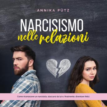 [Italian] - Narcisismo nelle relazioni: Come riconoscere un narcisista, staccarsi da lui e, finalmente, diventare felici.