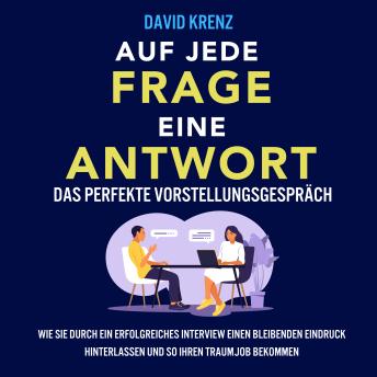 [German] - Auf jede Frage eine Antwort – Das perfekte Vorstellungsgespräch: Wie Sie durch ein erfolgreiches Interview einen bleibenden Eindruck hinterlassen und so Ihren Traumjob bekommen