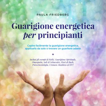 [Italian] - Guarigione energetica per principianti: Capire facilmente la guarigione energetica, applicarla da solo o trovare un guaritore adatto