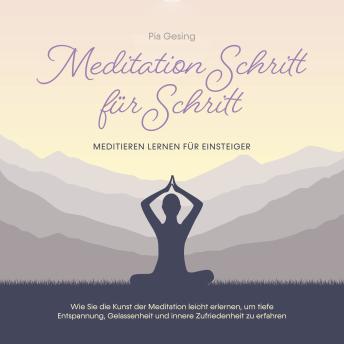 [German] - Meditation Schritt für Schritt - Meditieren lernen für Einsteiger: Wie Sie die Kunst der Meditation leicht erlernen, um tiefe Entspannung, Gelassenheit und innere Zufriedenheit zu erfahren