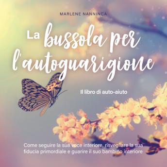 [Italian] - La bussola per l'autoguarigione - Il libro di auto-aiuto: Come seguire la sua voce interiore, risvegliare la sua fiducia primordiale e guarire il suo bambino interiore