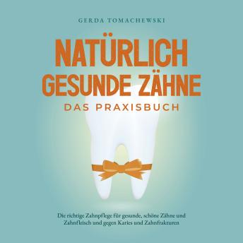 [German] - Natürlich gesunde Zähne - Das Praxisbuch: Die richtige Zahnpflege für gesunde, schöne Zähne und Zahnfleisch und gegen Karies und Zahnfrakturen