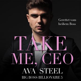 [German] - Take me, CEO!: Gerettet vom heißen Boss (Big Boss Billionaire 5)