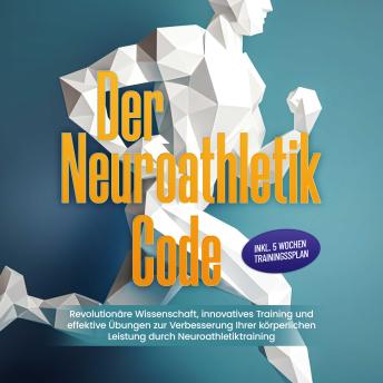 [German] - Der Neuroathletik Code: Revolutionäre Wissenschaft, innovatives Training und effektive Übungen zur Verbesserung Ihrer körperlichen Leistung durch Neuroathletiktraining - Inkl. 5 Wochen Trainingssplan