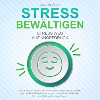 [German] - STRESS BEWÄLTIGEN - Stress weg auf Knopfdruck: Wie Sie durch Meditation, Achtsamkeit und positives Denken ganz einfach Gelassenheit lernen und innere Ruhe finden - für mehr Glück und Lebensfreude