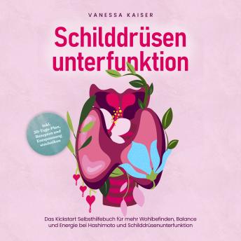 [German] - Schilddrüsenunterfunktion: Das Kickstart Selbsthilfebuch für mehr Wohlbefinden, Balance und Energie bei Hashimoto und Schilddrüsenunterfunktion - inkl. 30-Tage-Plan, Rezepten und Entspannungstechniken