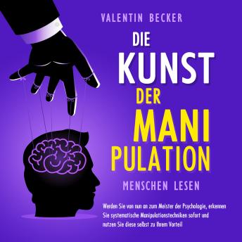 [German] - Die Kunst der Manipulation - Menschen lesen: Werden Sie von nun an zum Meister der Psychologie, erkennen Sie systematische Manipulationstechniken sofort und nutzen Sie diese selbst zu Ihrem Vorteil