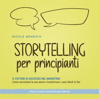 [Italian] - Storytelling per principianti: Il fattore di successo nel marketing Come raccontare la sua storia e trasformare i suoi clienti in fan - inclusa una lista di controllo del piano editoriale.