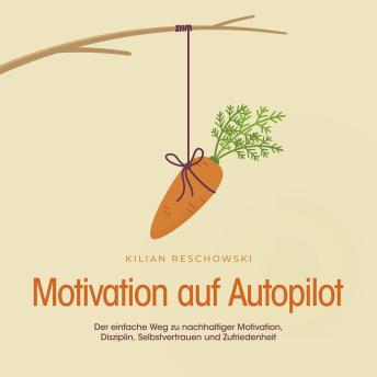[German] - Motivation auf Autopilot: Der einfache Weg zu nachhaltiger Motivation, Disziplin, Selbstvertrauen und Zufriedenheit