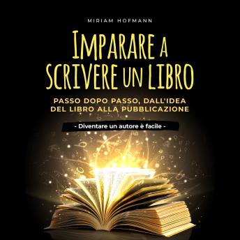 [Italian] - Imparare a scrivere un libro: Passo dopo passo, dall'idea del libro alla pubblicazione - Diventare un autore è facile -