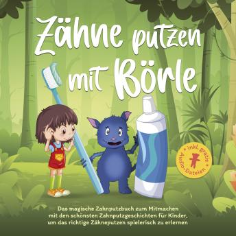 [German] - Zähne putzen mit Börle: Das magische Zahnputzbuch zum Mitmachen mit den schönsten Zahnputzgeschichten für Kinder, um das richtige Zähneputzen spielerisch zu erlernen