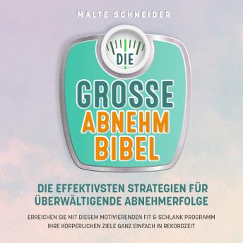 [German] - DIE GROSSE ABNEHMBIBEL: Die effektivsten Strategien für überwältigende Abnehmerfolge - Erreichen Sie mit diesem motivierenden Fit & Schlank Programm Ihre körperlichen Ziele ganz einfach in Rekordzeit