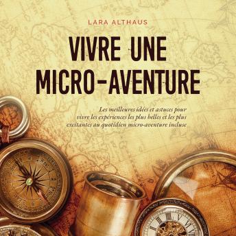 [French] - Vivre une micro-aventure Les meilleures idées et astuces pour vivre les expériences les plus belles et les plus excitantes au quotidien micro-aventure incluse