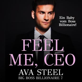 [German] - Feel me, CEO!: Ein Baby vom Boss Billionaire (Big Boss Billionaire 7)