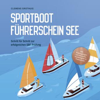 [German] - Sportbootführerschein See: Schritt für Schritt zur erfolgreichen SBF Prüfung - inkl. Prüfungsfragen mit Antworten, Knotenregister & Praxiswissen