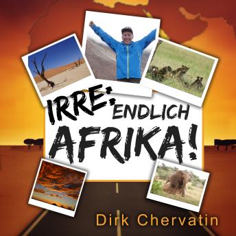 [German] - Irre, endlich Afrika!: Reiseberichte aus Botswana, Namibia, der Serengeti, Tansania, vom Kilimandscharo und mehr (Die etwas anderen Reiseberichte von Dirk Chervatin)