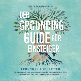 [German] - Der Grounding Guide für Einsteiger - Erdung in 7 Schritten: Die Komplettanleitung zum bewussten Erden für ganzheitliche Gesundheit, Naturverbundenheit, mehr Lebensenergie & innere Balance