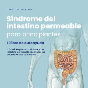 [Spanish] - Síndrome del intestino permeable para principiantes - El libro de autoayuda - Cómo interpretar los síntomas del intestino permeable, reconocer las causas y curar tu intestino