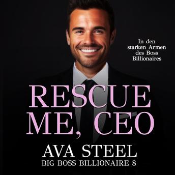 [German] - Rescue me, CEO!: In den starken Armen des Boss Billionaires (Big Boss Billionaire 9)