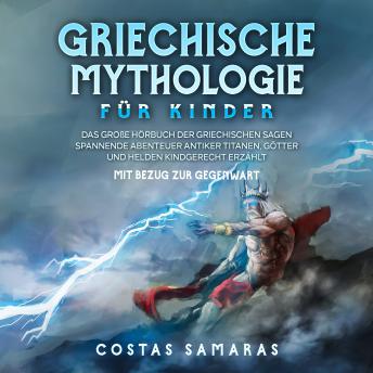 [German] - Griechische Mythologie für Kinder: Das große Buch der griechischen Sagen - Spannende Abenteuer antiker Titanen, Götter und Helden kindgerecht erzählt - mit Bezug zur Gegenwart