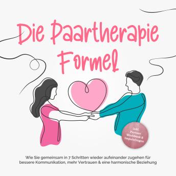 [German] - Die Paartherapie Formel: Wie Sie gemeinsam in 7 Schritten wieder aufeinander zugehen für bessere Kommunikation, mehr Vertrauen & eine harmonische Beziehung - inkl. Partner Workbook & Impulsfragen