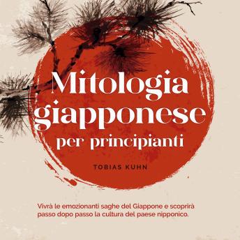 [Italian] - Mitologia giapponese per principianti Vivrà le emozionanti saghe del Giappone e scoprirà passo dopo passo la cultura del paese nipponico.