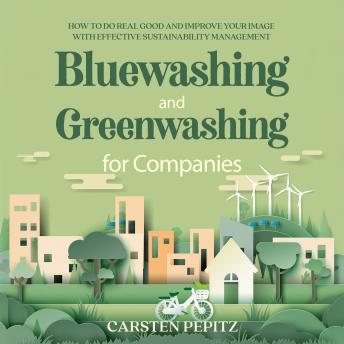 Bluewashing and Greenwashing for Companies: How to Do Real Good and Improve Your Image With Effective Sustainability Management