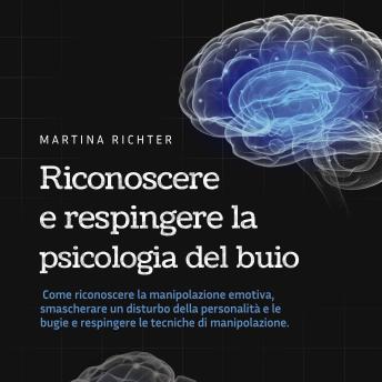 [Italian] - Riconoscere e respingere la psicologia del buio: Come riconoscere la manipolazione emotiva, smascherare un disturbo della personalità e le bugie e respingere le tecniche di manipolazione.