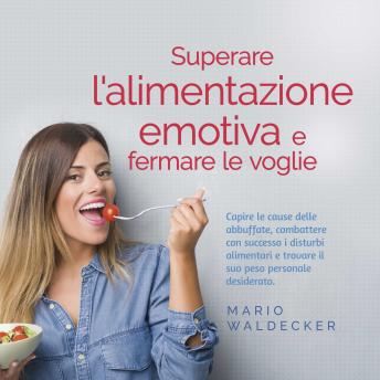 [Italian] - Superare l'alimentazione emotiva e fermare le voglie: Capire le cause delle abbuffate, combattere con successo i disturbi alimentari e trovare il suo peso personale desiderato.