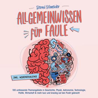 [German] - Allgemeinwissen für Faule - 100 umfassende Themengebiete in Geschichte, Physik, Astronomie, Technologie, Kultur, Politik, Wirtschaft & vielem mehr kurz und knackig auf den Punkt gebracht - inkl. Quiz