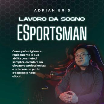 [Italian] - Lavoro da sogno ESportsman: Come può migliorare rapidamente le sue abilità con metodi semplici, diventare un giocatore professionista e ottenere un punto d'appoggio negli eSport.