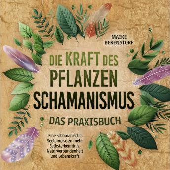 [German] - Die Kraft des Pflanzenschamanismus - Das Praxisbuch: Eine schamanische Seelenreise zu mehr Selbsterkenntnis, Naturverbundenheit und Lebenskraft - inkl. Ritualen & Zeremonien