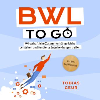 [German] - BWL to go - Kompaktes Praxiswissen für Selbstständige & Führungskräfte: Wirtschaftliche Zusammenhänge leicht verstehen und fundierte Entscheidungen treffen - inkl. BWL-Begriffslexikon