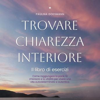 [Italian] - Trovare chiarezza interiore: Il libro di esercizi: Come raggiungere la pace, la chiarezza e la vitalità per vivere una vita autodeterminata e autentica.