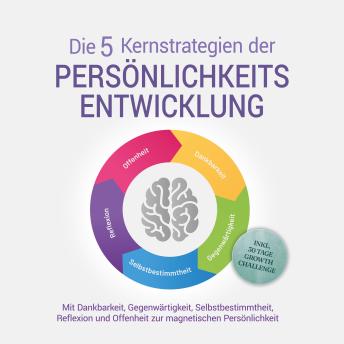 [German] - Die 5 Kernstrategien der Persönlichkeitsentwicklung - Mit Dankbarkeit, Gegenwärtigkeit, Selbstbestimmtheit, Reflexion und Resilienz zu persönlichem Wachstum - inkl. 30 Tage Growth Challenge