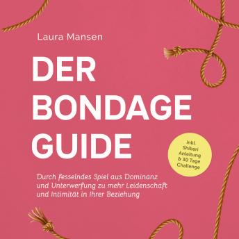 [German] - Der Bondage Guide: Durch fesselndes Spiel aus Dominanz und Unterwerfung zu mehr Leidenschaft und Intimität in Ihrer Beziehung - inkl. Shibari Anleitung & 30 Tage Challenge