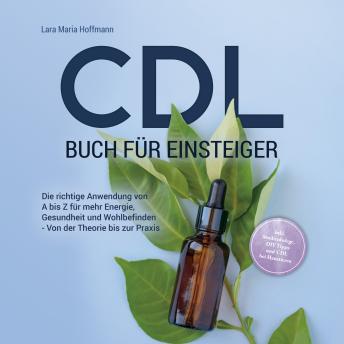 [German] - CDL Buch für Einsteiger: Die richtige Anwendung von A bis Z für mehr Energie, Gesundheit und Wohlbefinden - Von der Theorie bis zur Praxis - inkl. Studienbelege, DIY Tipps und CDL bei Haustieren
