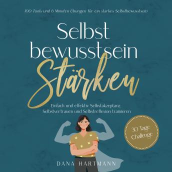 [German] - Selbstbewusstsein stärken: 100 Tools und 6 Minuten Übungen für ein starkes Selbstbewusstsein | Einfach und effektiv Selbstakzeptanz, Selbstvertrauen und Selbstreflexion trainieren - 30 Tage Challenge