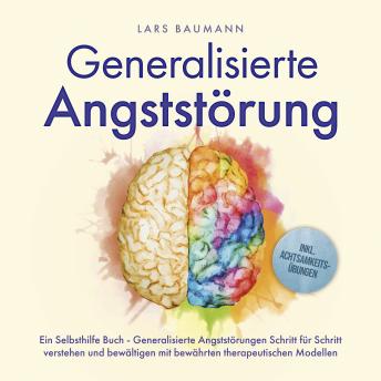[German] - Generalisierte Angststörung: Ein Selbsthilfe Buch - Generalisierte Angststörungen Schritt für Schritt verstehen und bewältigen mit bewährten therapeutischen Modellen - inkl. Achtsamkeitsübungen