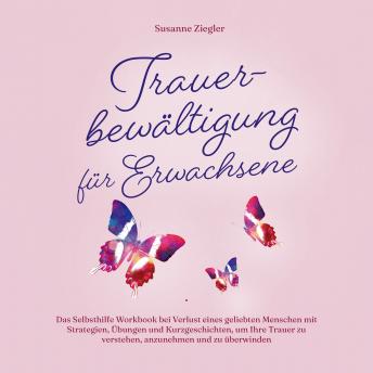 [German] - Trauerbewältigung für Erwachsene: Kopf hoch, Sie schaffen das! Das Selbsthilfe Workbook bei Trauer mit Tipps und Übungen um Ihre Trauer zu verstehen, anzunehmen und zu überwinden