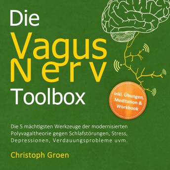 [German] - Die Vagus Nerv Toolbox: Die 5 mächtigsten Werkzeuge der modernisierten Polyvagaltheorie gegen Schlafstörungen, Stress, Depressionen, Verdauungsprobleme uvm. - inkl. Übungen, Meditation & Workbook